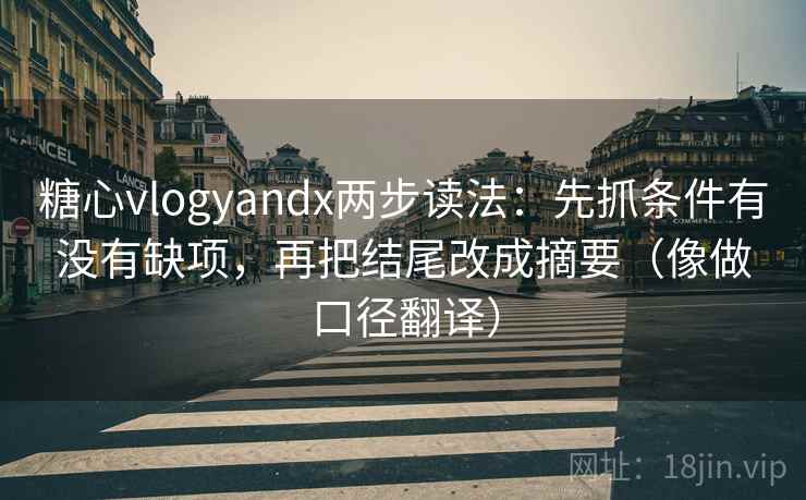 糖心vlogyandx两步读法：先抓条件有没有缺项，再把结尾改成摘要（像做口径翻译）