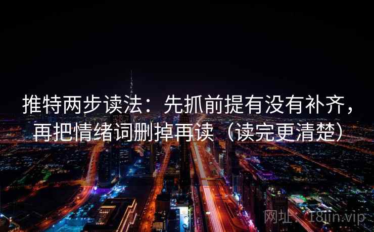 推特两步读法：先抓前提有没有补齐，再把情绪词删掉再读（读完更清楚）