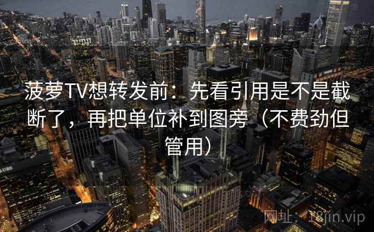 菠萝TV想转发前:先看引用是不是截断了,再把单位补到图旁(不费劲但管用) 菠萝TV想转发前:先看引用是不是截断了,再把单位补到图旁(不费劲但管用)